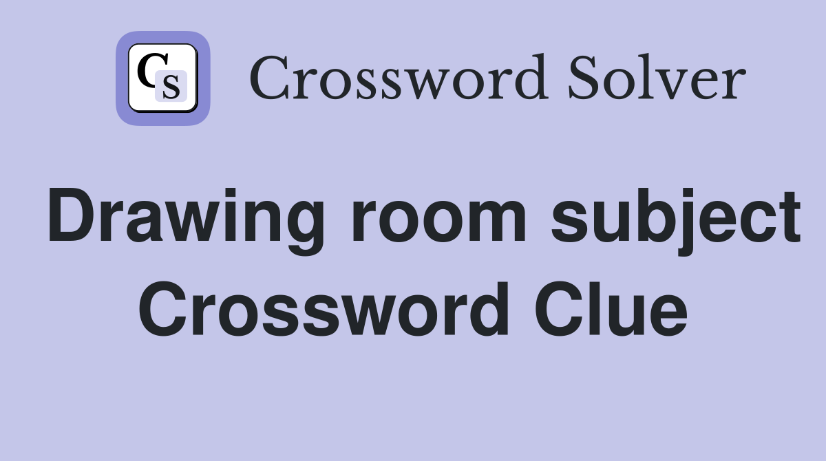 Drawing room subject Crossword Clue