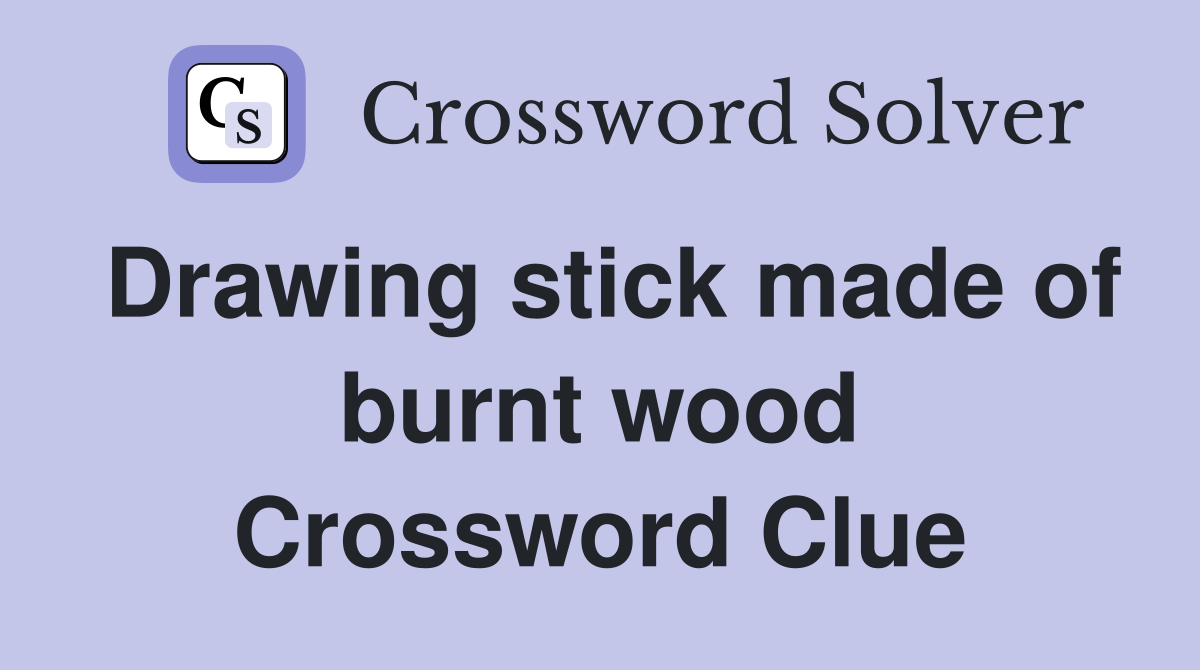 Drawing stick made of burnt wood Crossword Clue
