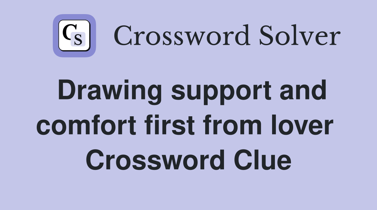 Drawing support and comfort first from lover  Crossword Clue