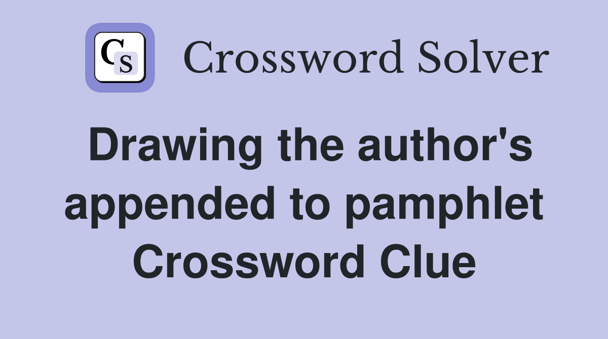 Drawing the author's appended to pamphlet Crossword Clue