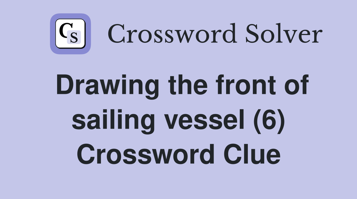 Drawing the front of sailing vessel (6) Crossword Clue