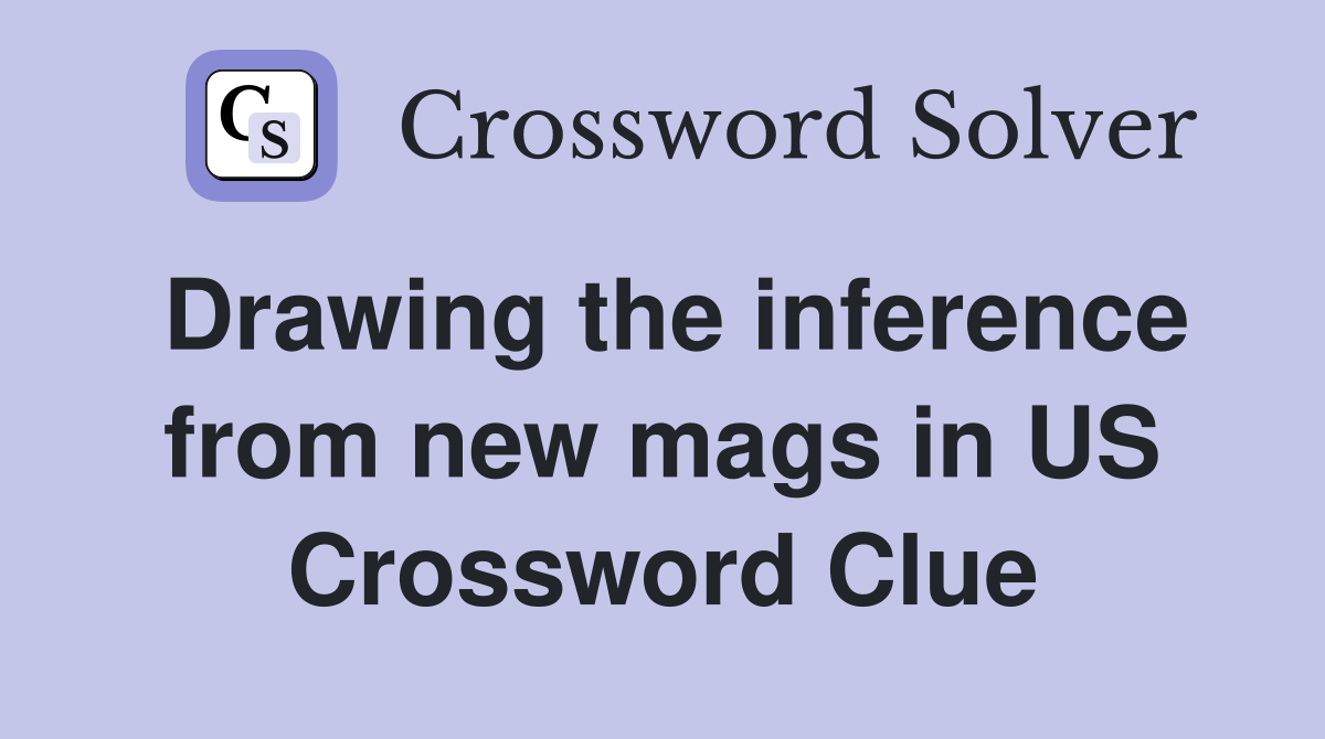 Drawing the inference from new mags in US Crossword Clue