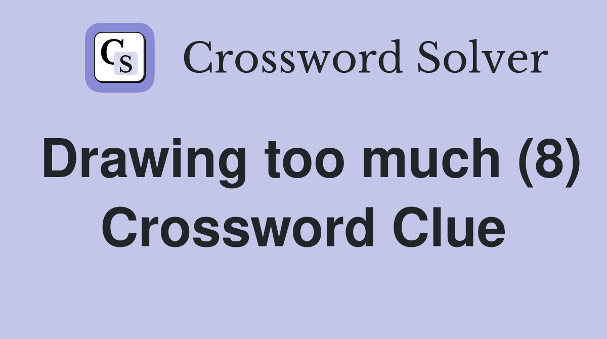 Drawing too much (8) Crossword Clue