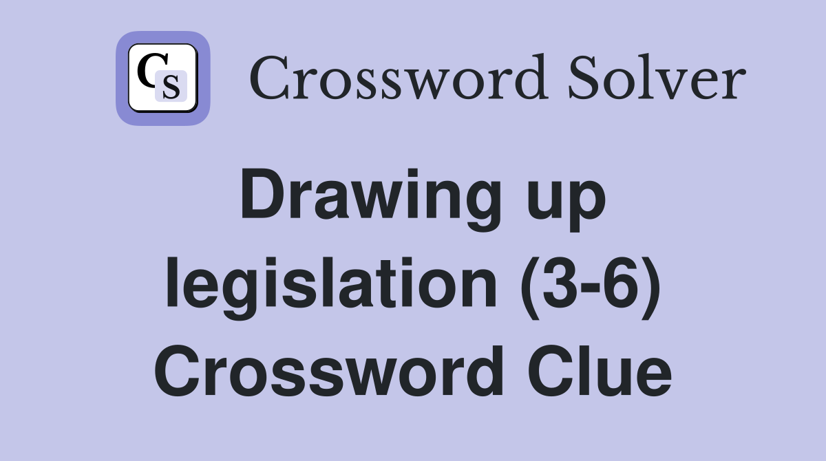 Drawing up legislation (3-6) Crossword Clue