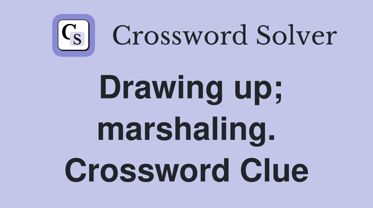 Drawing up; marshaling. Crossword Clue