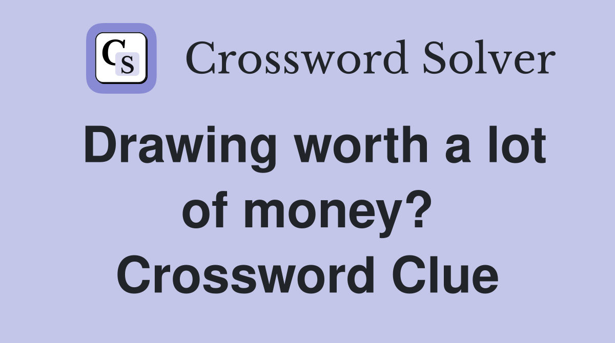 Drawing worth a lot of money? Crossword Clue