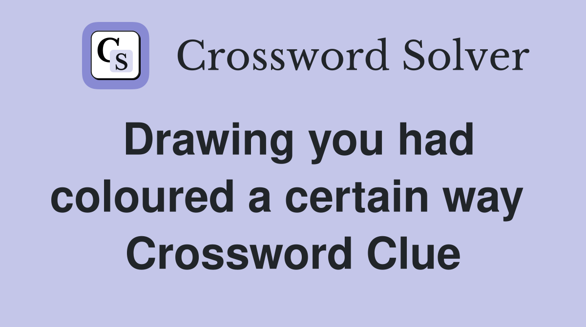 Drawing you had coloured a certain way  Crossword Clue
