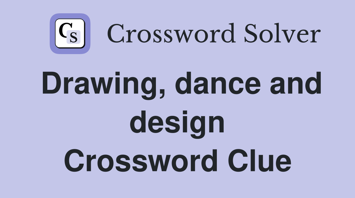 Drawing, dance and design Crossword Clue