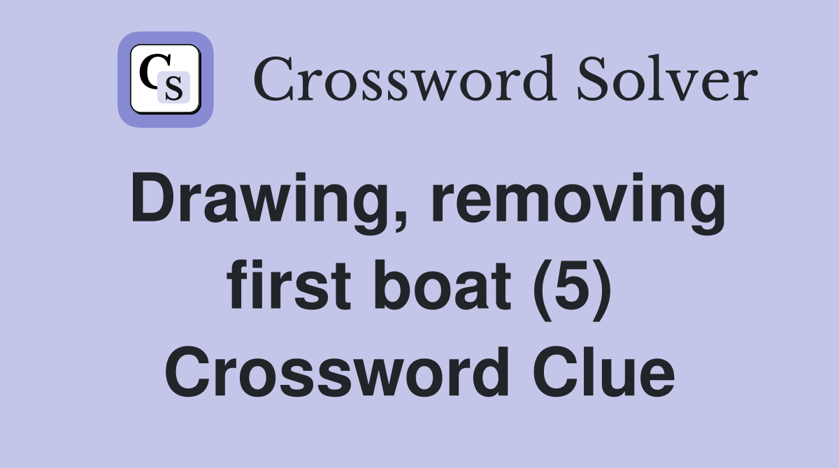 Drawing, removing first boat (5) Crossword Clue