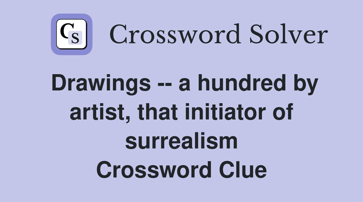 Drawings -- a hundred by artist, that initiator of surrealism Crossword Clue