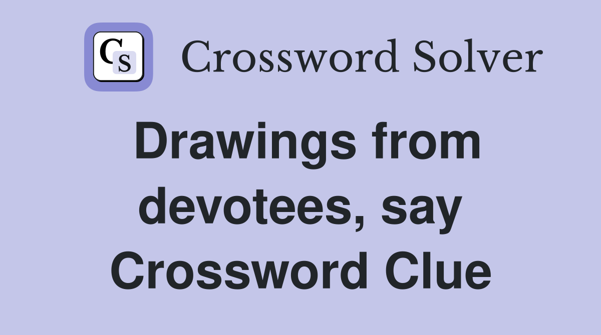 Drawings from devotees, say Crossword Clue