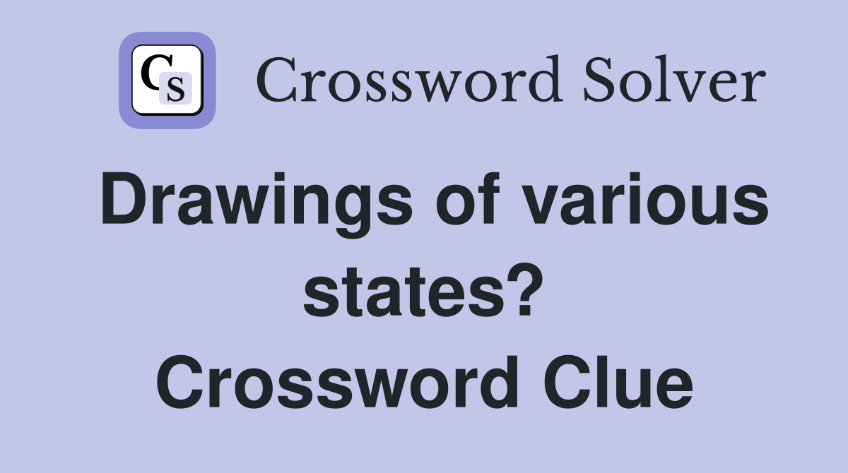 Drawings of various states? Crossword Clue