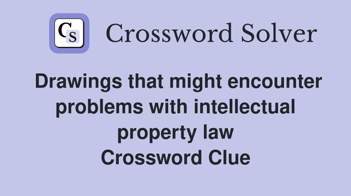 Drawings that might encounter problems with intellectual property law Crossword Clue