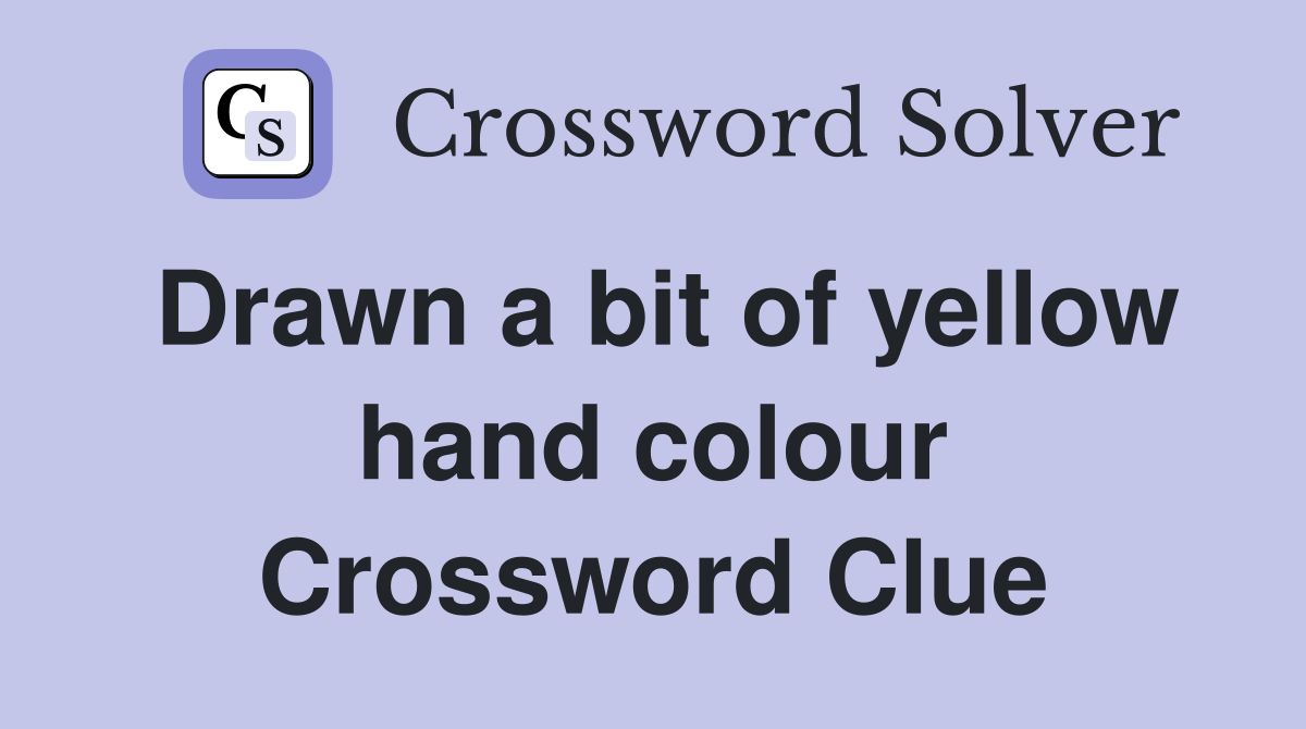 Drawn a bit of yellow hand colour Crossword Clue