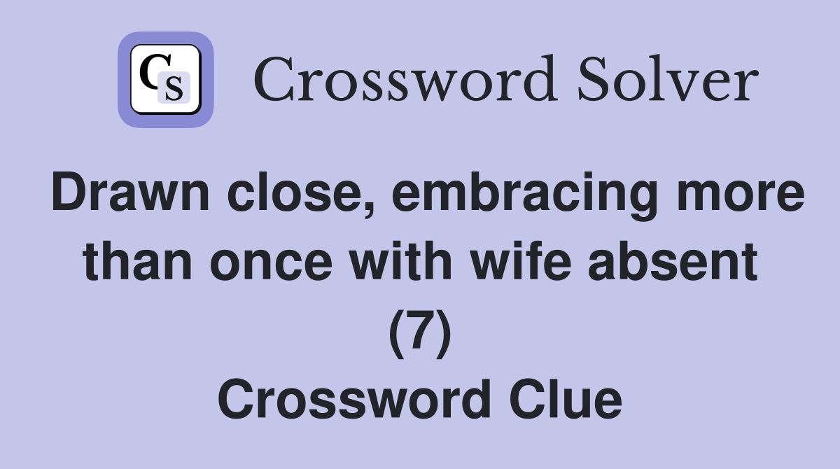 Drawn close, embracing more than once with wife absent (7) Crossword Clue