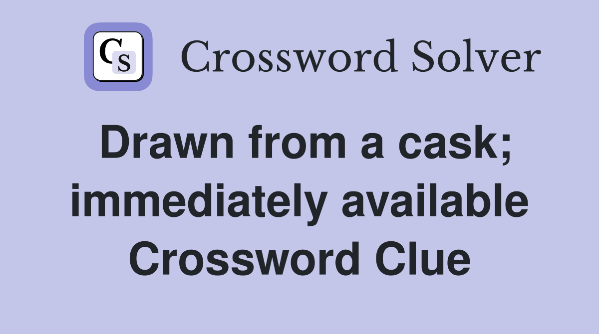 Drawn from a cask; immediately available Crossword Clue