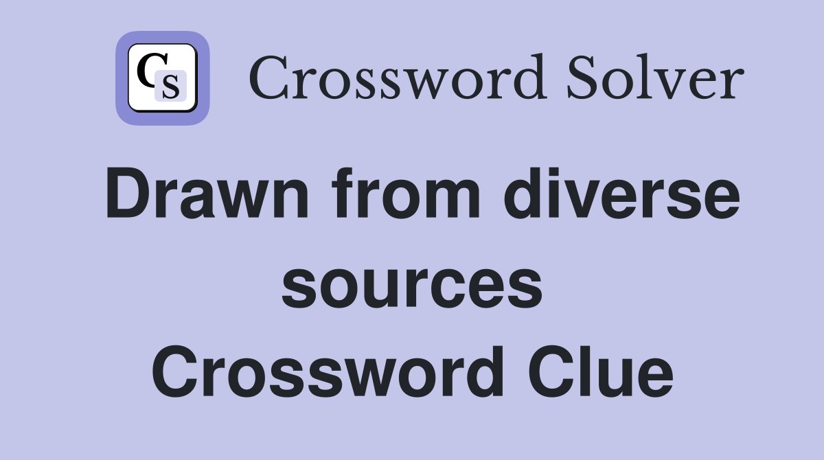 Drawn from diverse sources Crossword Clue
