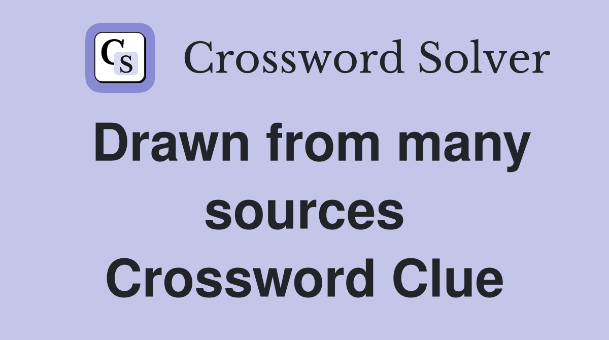 Drawn from many sources Crossword Clue