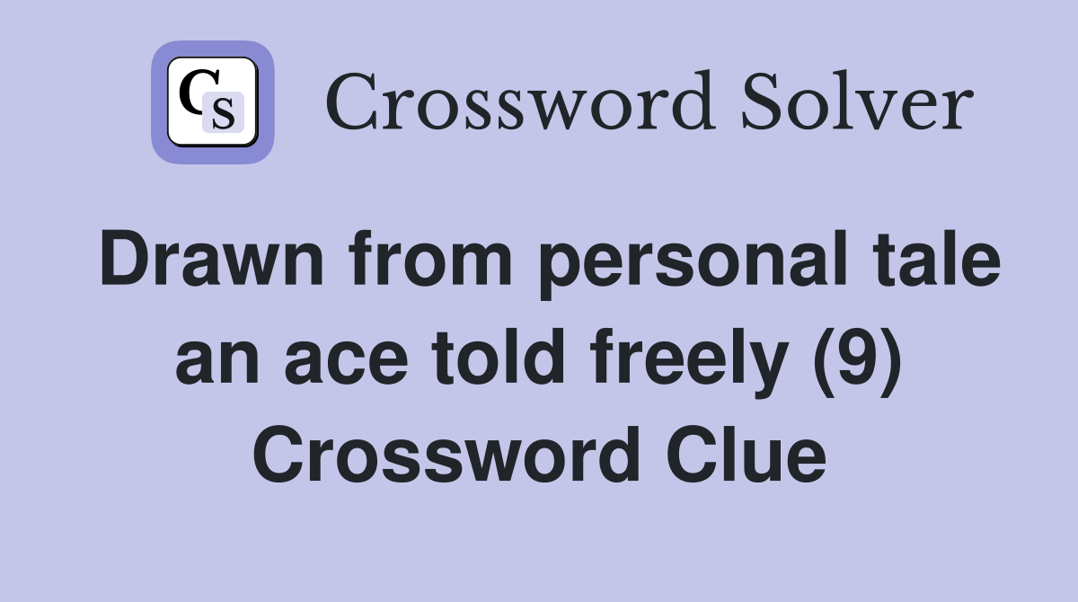 Drawn from personal tale an ace told freely (9) Crossword Clue