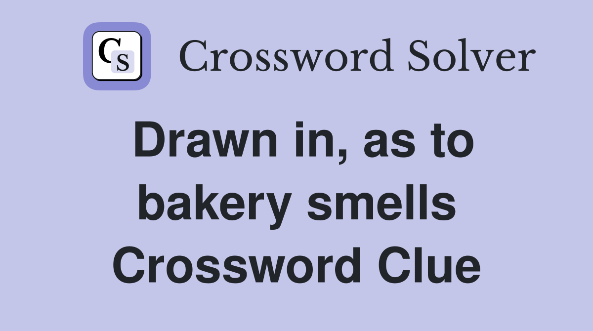 Drawn in, as to bakery smells Crossword Clue