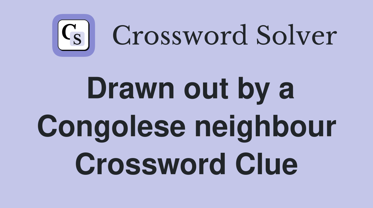 Drawn out by a Congolese neighbour Crossword Clue
