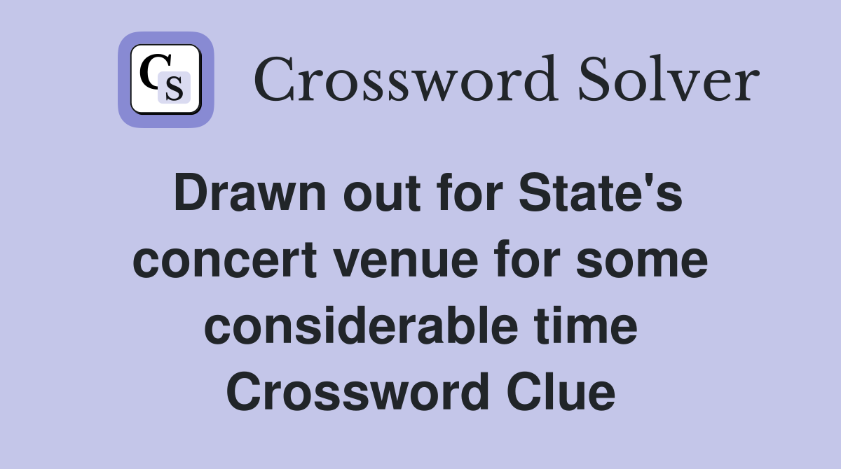 Drawn out for State's concert venue for some considerable time Crossword Clue