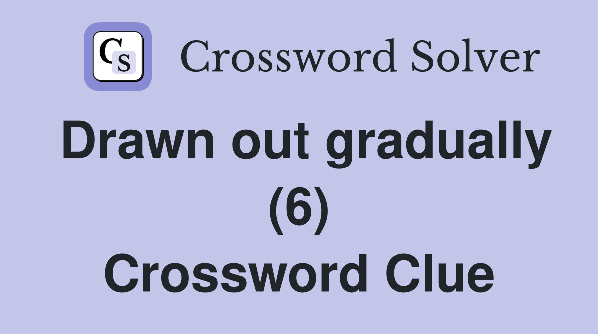 Drawn out gradually (6) Crossword Clue