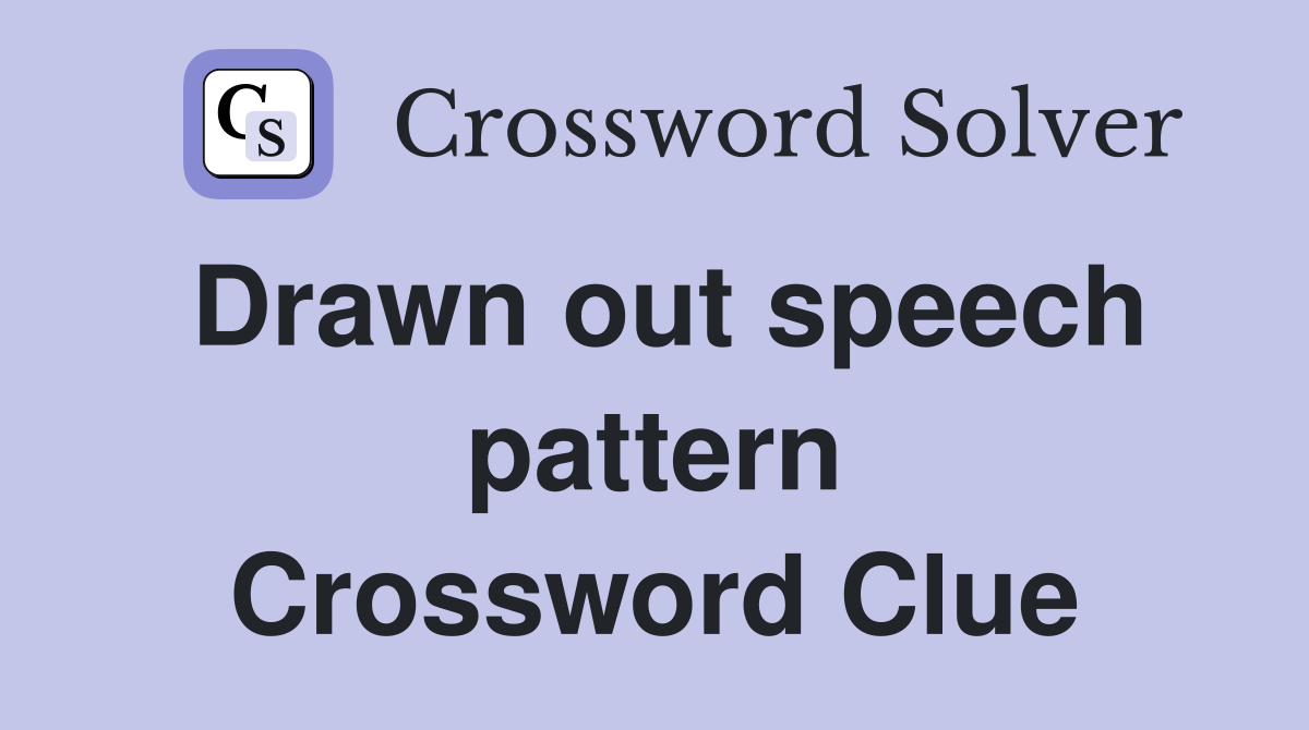 Drawn out speech pattern Crossword Clue