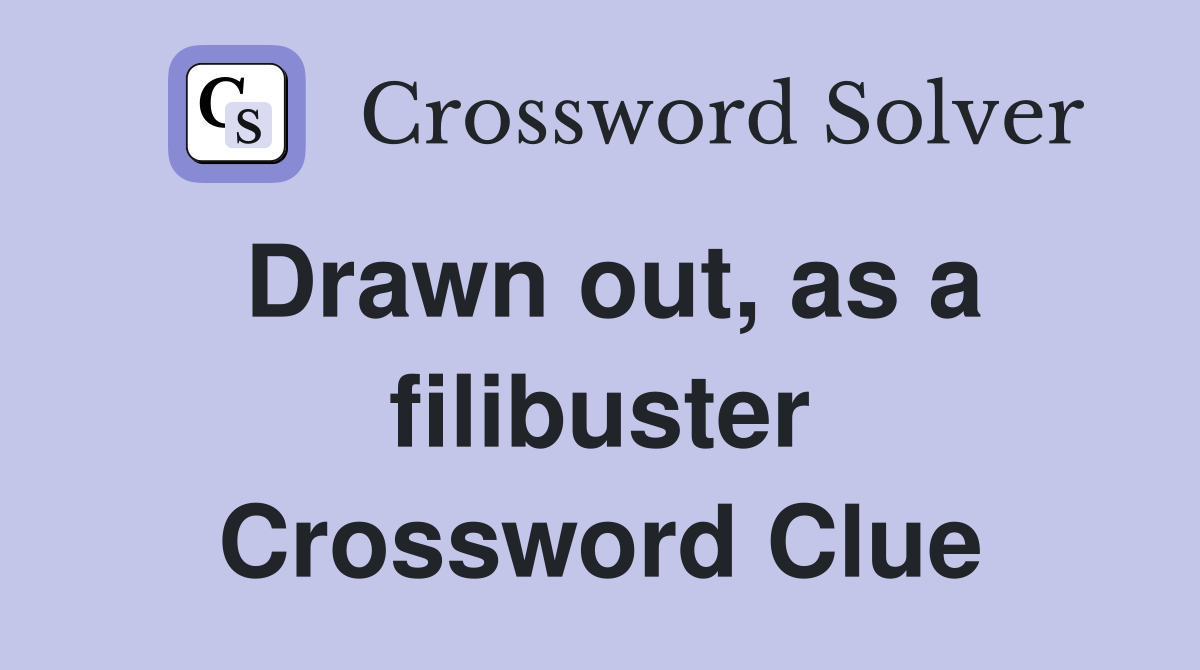Drawn out, as a filibuster Crossword Clue
