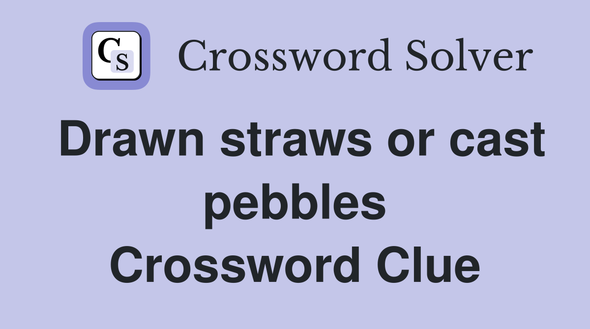 Drawn straws or cast pebbles Crossword Clue