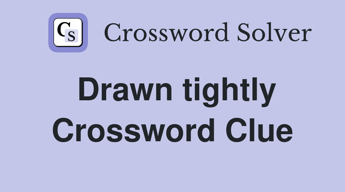 Drawn tightly Crossword Clue