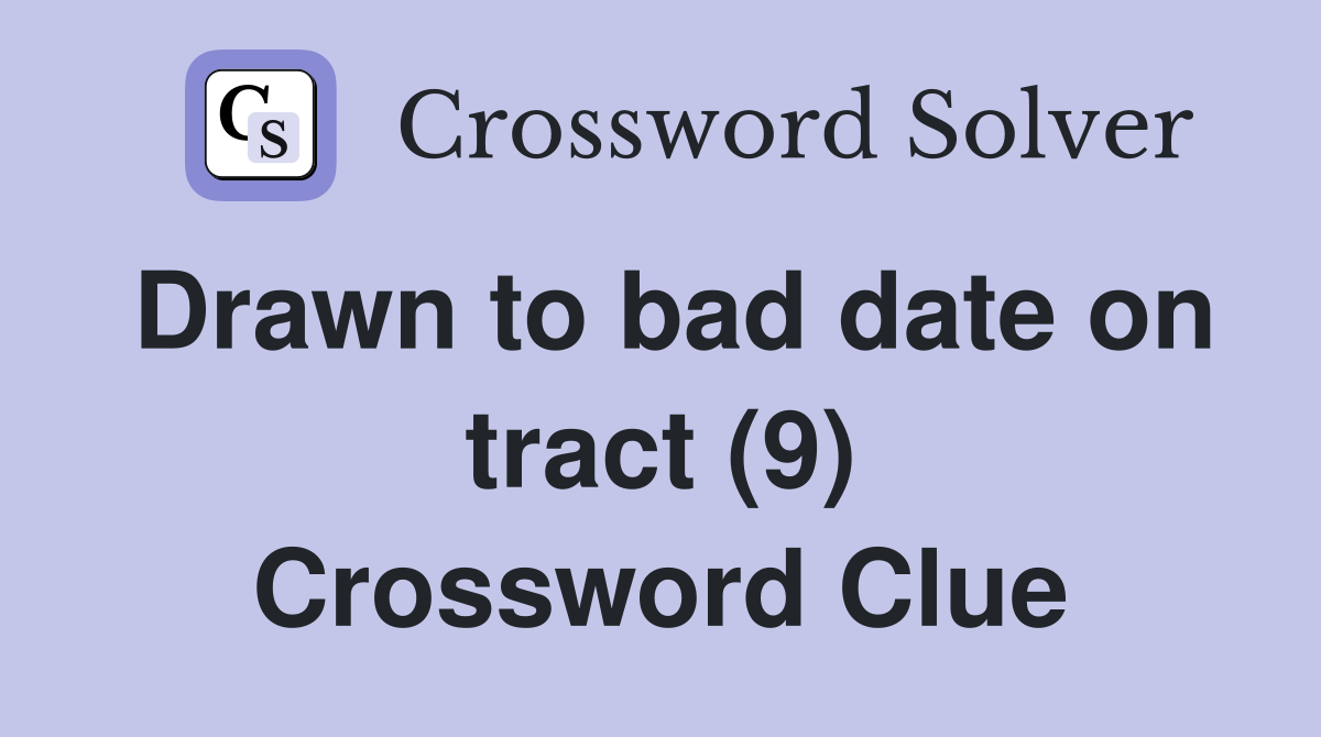 Drawn to bad date on tract (9) Crossword Clue