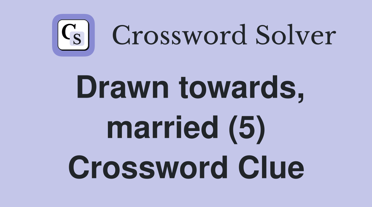 Drawn towards, married (5) Crossword Clue