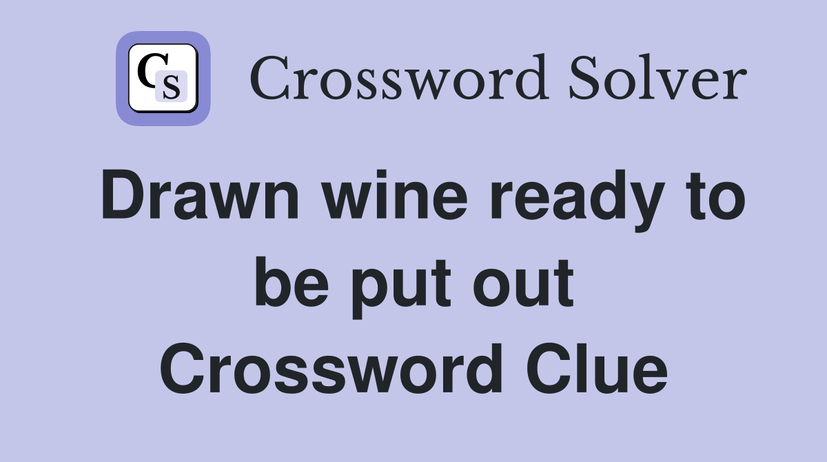 Drawn wine ready to be put out Crossword Clue