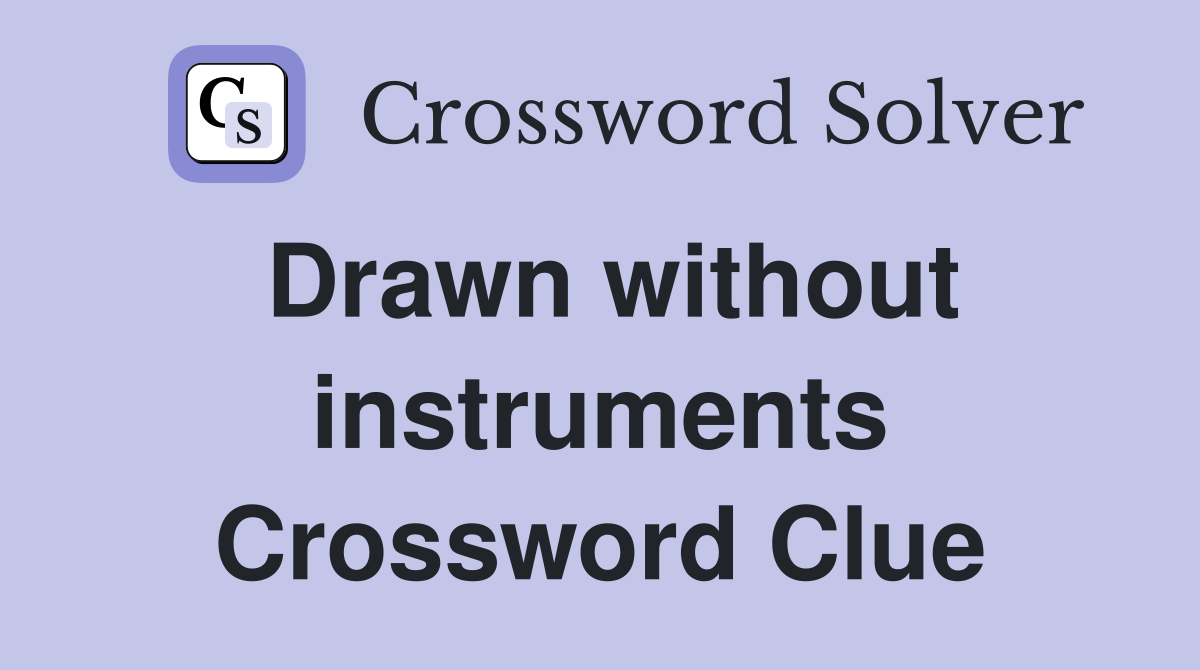 Drawn without instruments Crossword Clue