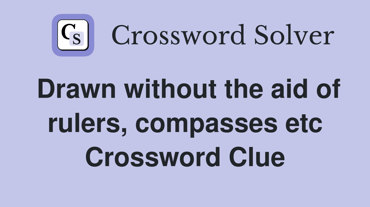 Drawn without the aid of rulers, compasses etc Crossword Clue
