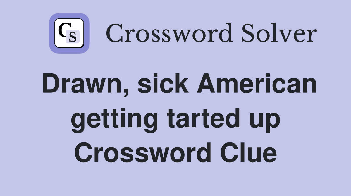 Drawn, sick American getting tarted up Crossword Clue