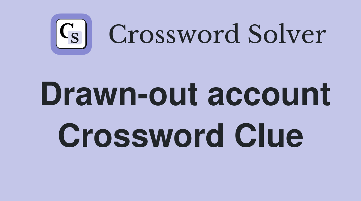 Drawn-out account Crossword Clue