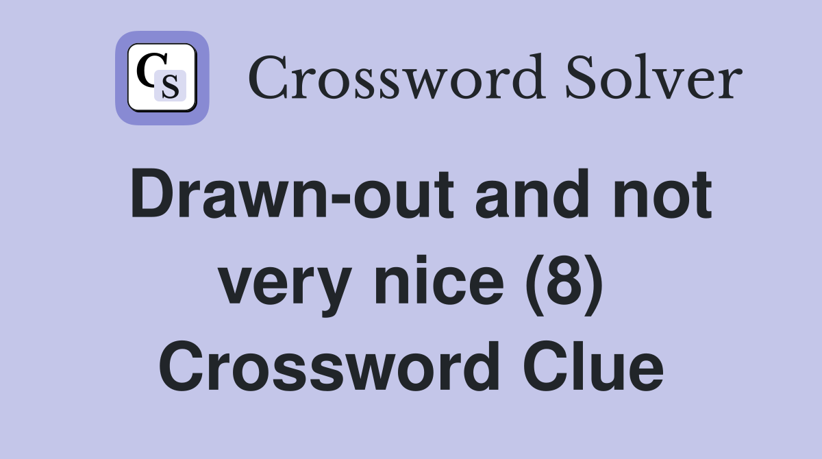 Drawn-out and not very nice (8) Crossword Clue