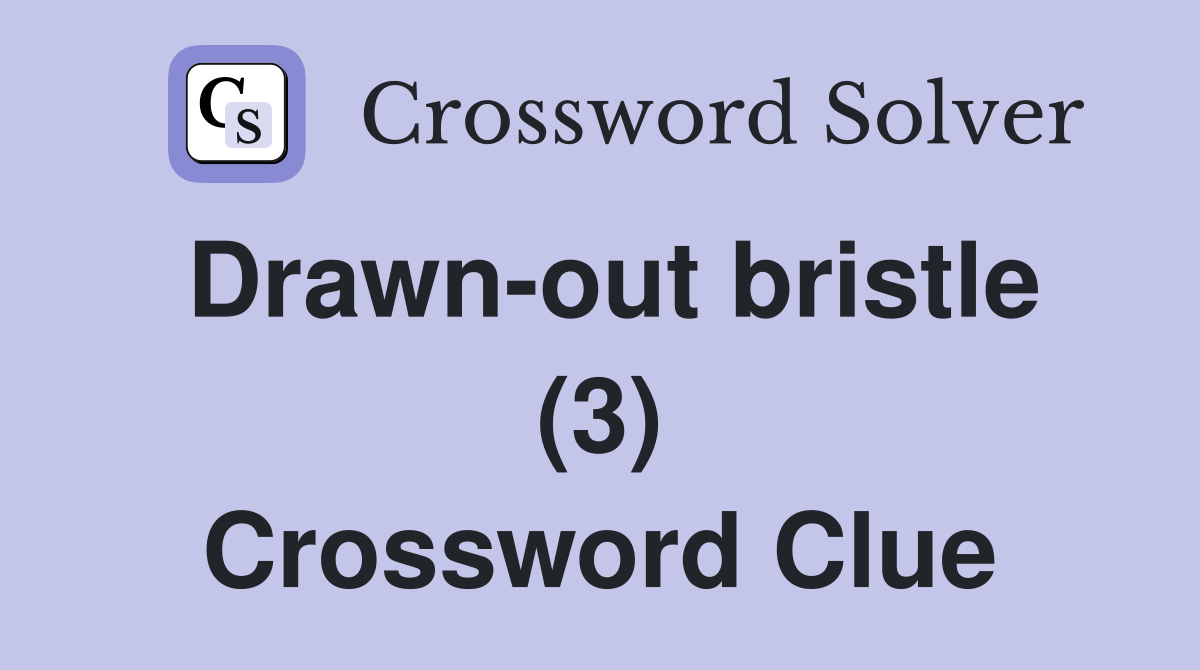 Drawn-out bristle (3) Crossword Clue