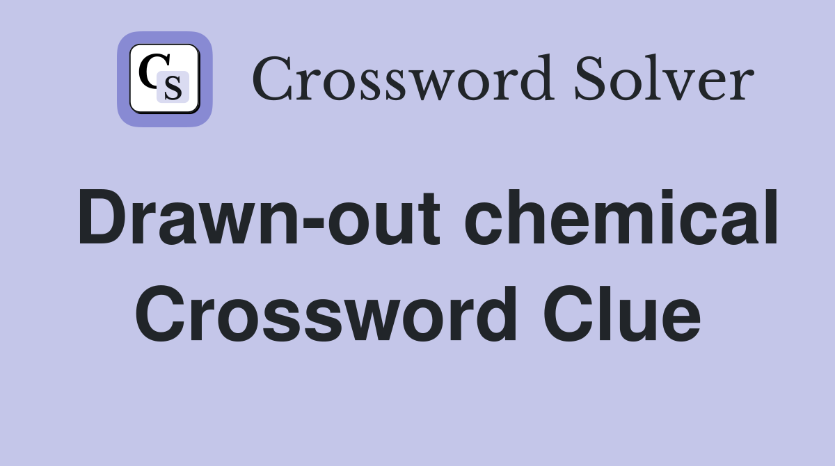 Drawn-out chemical Crossword Clue