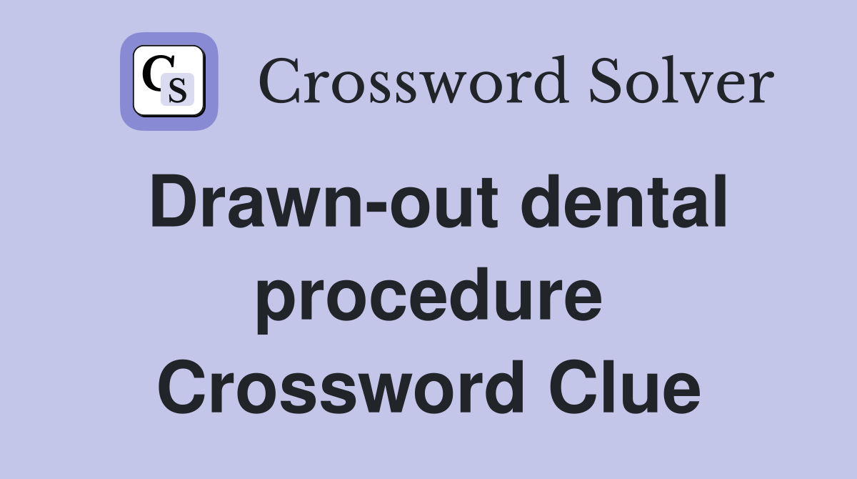 Drawn-out dental procedure Crossword Clue
