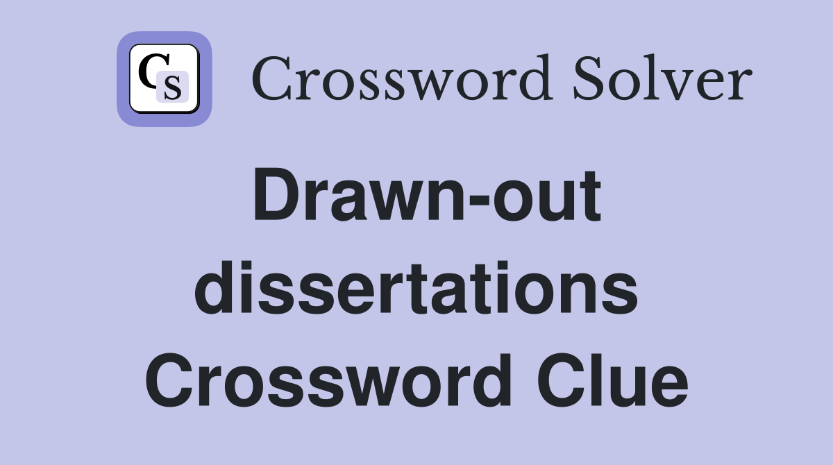Drawn-out dissertations Crossword Clue