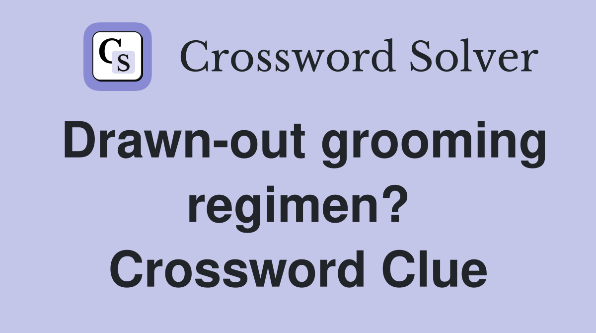 Drawn-out grooming regimen? Crossword Clue