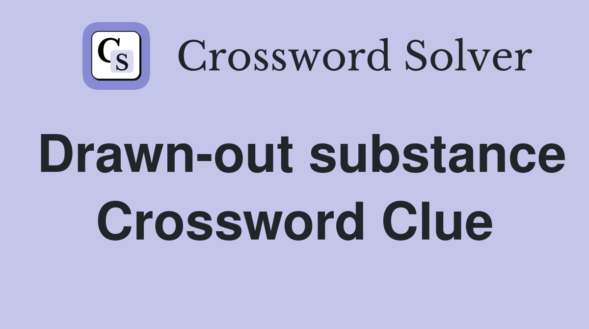 Drawn-out substance Crossword Clue