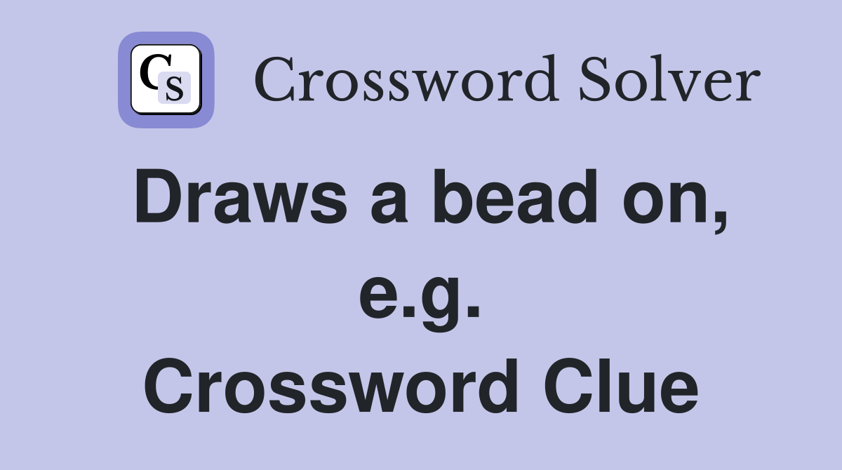 Draws a bead on, e.g. Crossword Clue