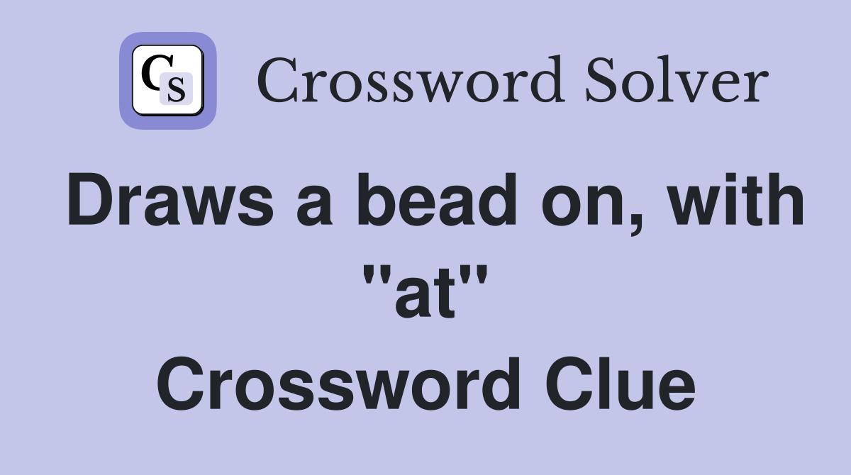 Draws a bead on, with "at" Crossword Clue