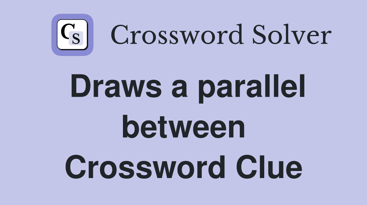 Draws a parallel between Crossword Clue