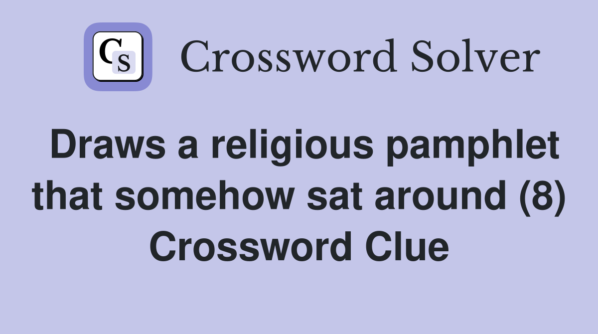 Draws a religious pamphlet that somehow sat around (8) Crossword Clue