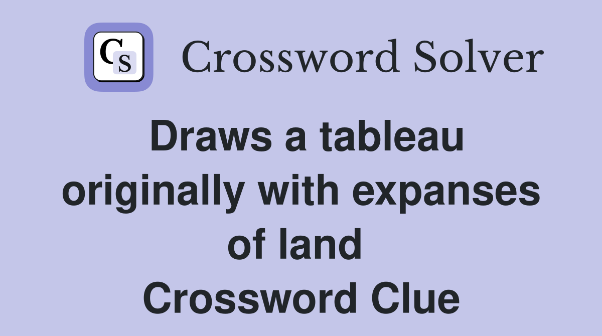 Draws a tableau originally with expanses of land  Crossword Clue